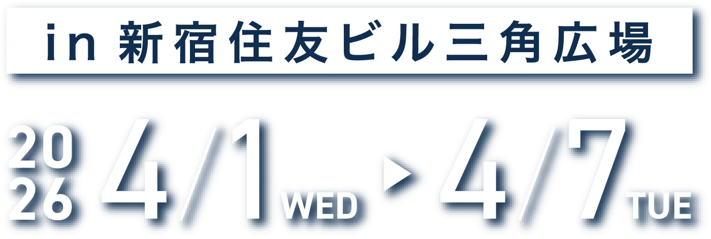2026.4.1(Wed)〜4.7(Tue) 新宿住友ビル三角広場